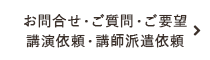 お問合せ・ご質問・ご要望 講演依頼・講師派遣依頼